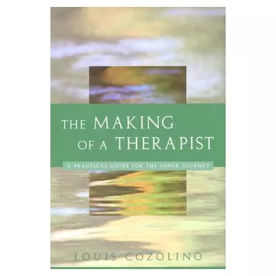 The Making of a Therapist : A Practical Guide for the Inner Journey