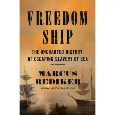 Freedom Ship The Uncharted History of Escaping Slavery by Sea