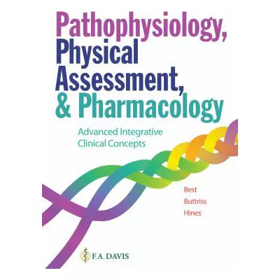 Pathophysiology, Physical Assessment, &amp; Pharmacology: Advanced Integrative Clinical Concepts