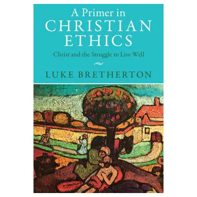 Primer in Christian Ethics: Christ &amp; the Struggle to Live Well