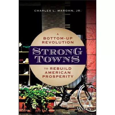 Strong Towns : A Bottom-Up Revolution to Rebuild American Prosperity