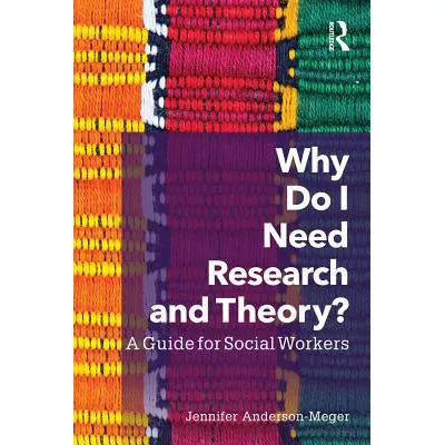 Why Do I Need Research and Theory? : A Guide for Social Workers