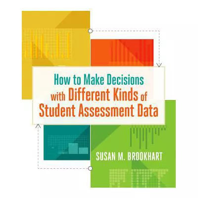 How to Make Decisions with Different Kinds of Student Assessment Data