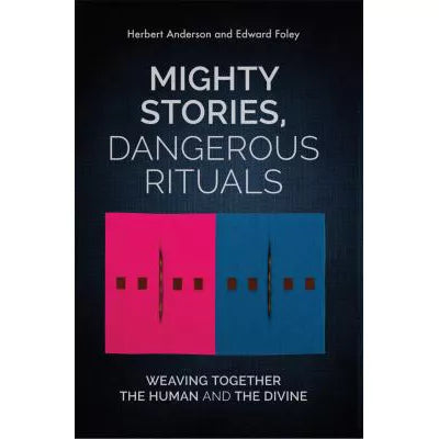 Mighty Stories, Dangerous Rituals : Weaving Together the Human and the Divine