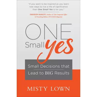 One Small Yes : Small Decisions that Lead to Big Results