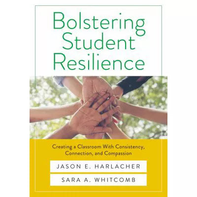Bolstering Student Resilience : Creating a Classroom With Consistency, Connection, and Compassion (Your guide to positive behavioral support and prosocial skills to obtain a social-emotional learning environment)
