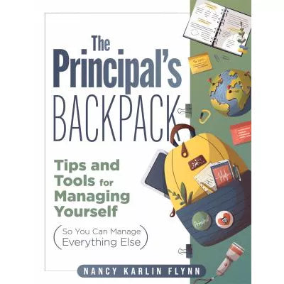 The Principal's Backpack : Tips and Tools for Managing Yourself (So You Can Manage Everything Else) (Become an effective school leader with these tips and tools for essential principal self-care.)