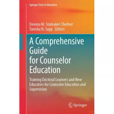 Comprehensive Guide for Counselor Education: Training Doctoral Learners &amp; New Educators for Counselor Education
