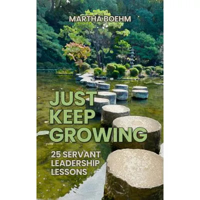 Just Keep Growing: 25 Servant Leadership Lessons